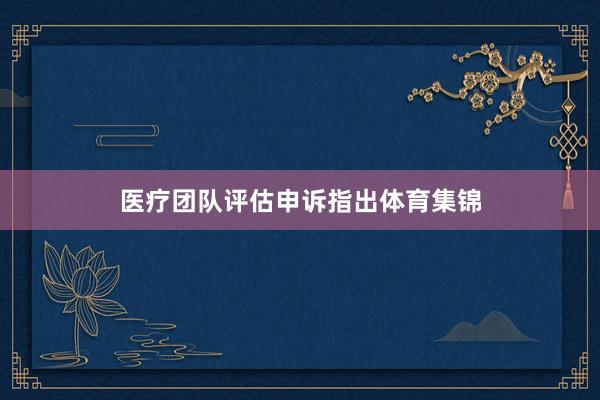 医疗团队评估申诉指出体育集锦