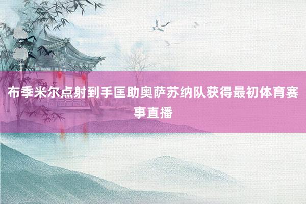 布季米尔点射到手匡助奥萨苏纳队获得最初体育赛事直播