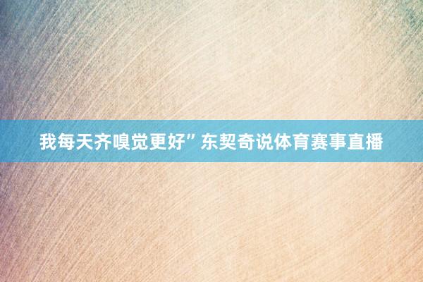 我每天齐嗅觉更好”东契奇说体育赛事直播