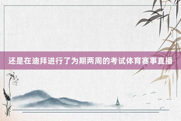 还是在迪拜进行了为期两周的考试体育赛事直播