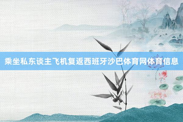 乘坐私东谈主飞机复返西班牙沙巴体育网体育信息