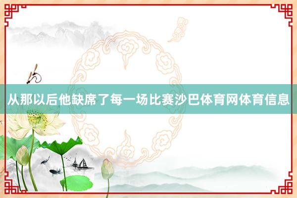 从那以后他缺席了每一场比赛沙巴体育网体育信息