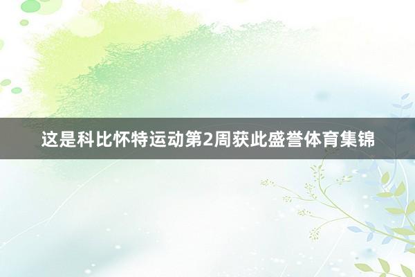这是科比怀特运动第2周获此盛誉体育集锦