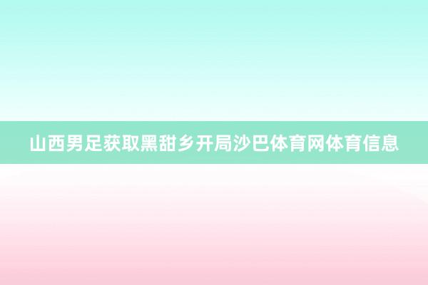 山西男足获取黑甜乡开局沙巴体育网体育信息