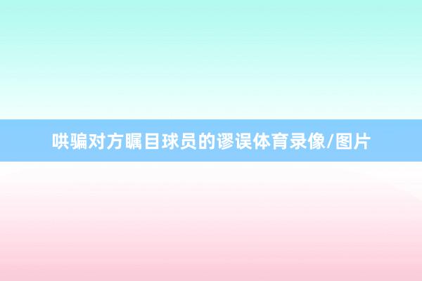 哄骗对方瞩目球员的谬误体育录像/图片