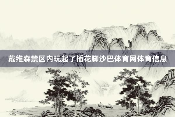 戴维森禁区内玩起了插花脚沙巴体育网体育信息