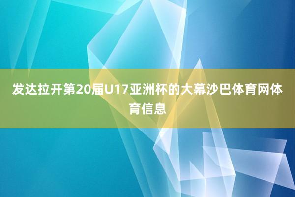 发达拉开第20届U17亚洲杯的大幕沙巴体育网体育信息