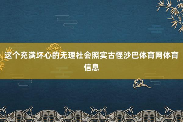 这个充满坏心的无理社会照实古怪沙巴体育网体育信息