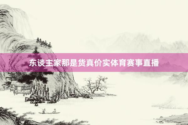 东谈主家那是货真价实体育赛事直播