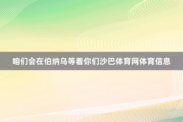 咱们会在伯纳乌等着你们沙巴体育网体育信息