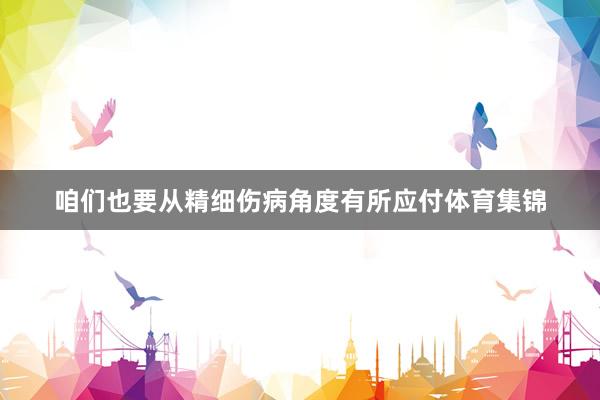 咱们也要从精细伤病角度有所应付体育集锦