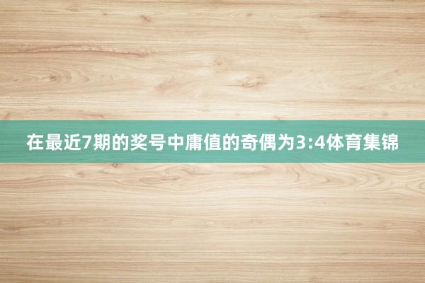 在最近7期的奖号中庸值的奇偶为3:4体育集锦