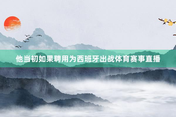 他当初如果聘用为西班牙出战体育赛事直播