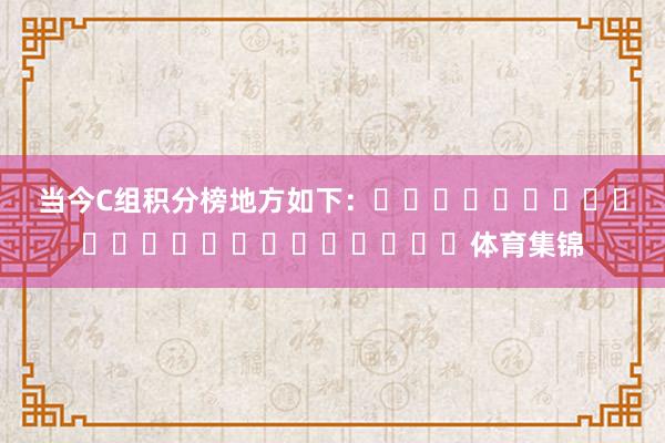 当今C组积分榜地方如下：																						体育集锦
