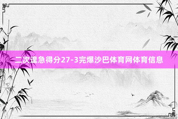 二次遑急得分27-3完爆沙巴体育网体育信息