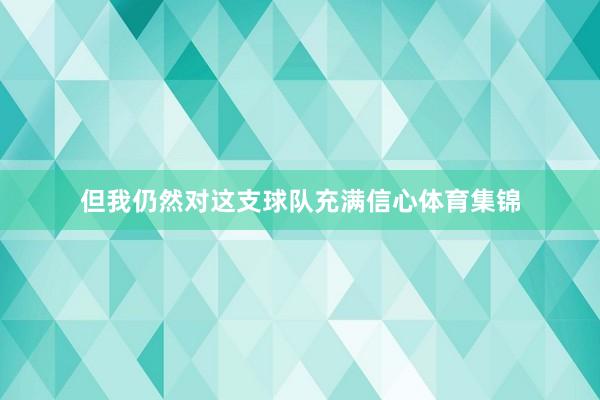 但我仍然对这支球队充满信心体育集锦