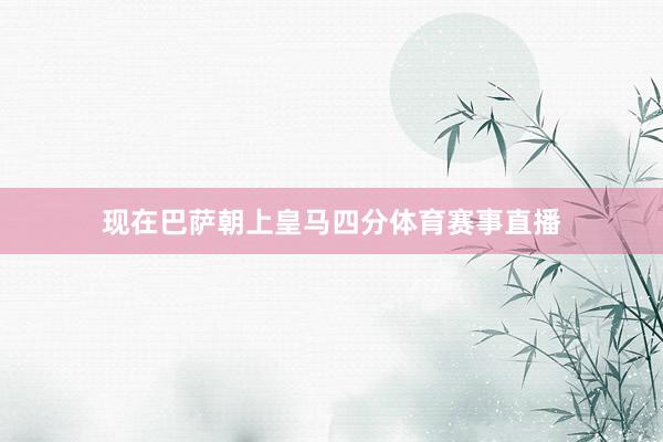 现在巴萨朝上皇马四分体育赛事直播