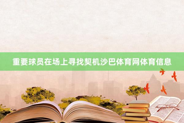 重要球员在场上寻找契机沙巴体育网体育信息