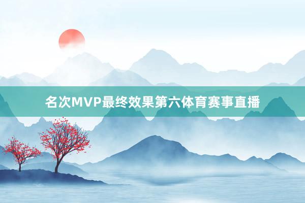 名次MVP最终效果第六体育赛事直播