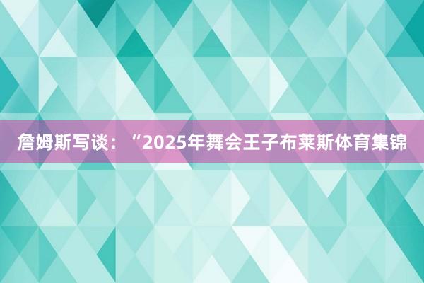 詹姆斯写谈：“2025年舞会王子布莱斯体育集锦