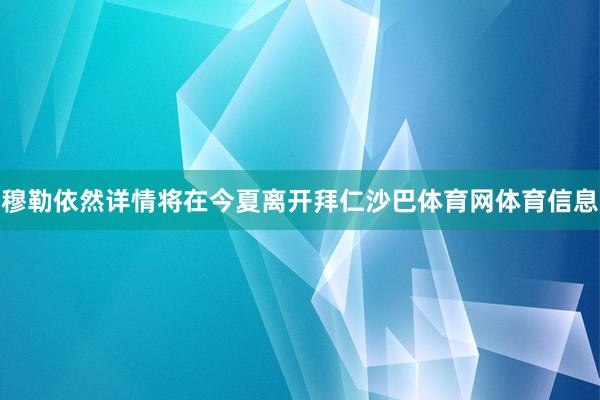 穆勒依然详情将在今夏离开拜仁沙巴体育网体育信息