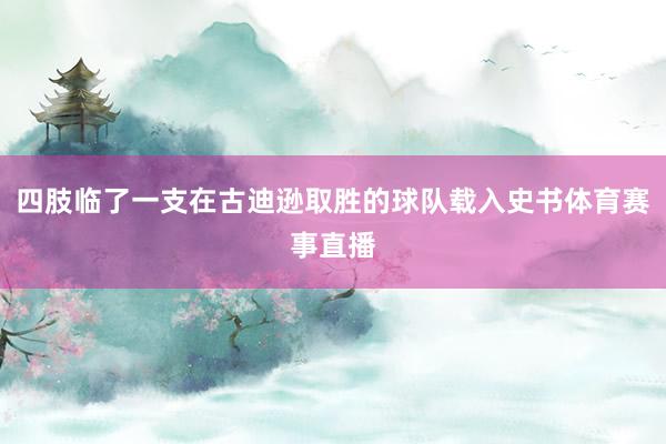 四肢临了一支在古迪逊取胜的球队载入史书体育赛事直播