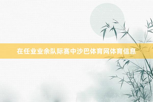 在任业业余队际赛中沙巴体育网体育信息