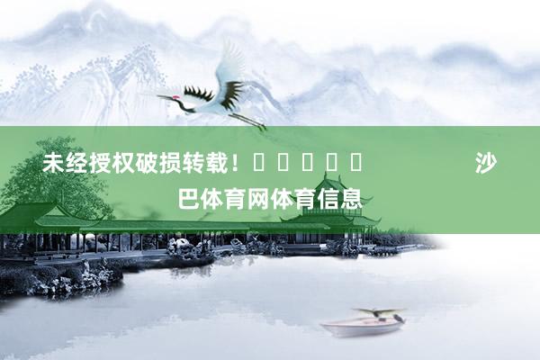 未经授权破损转载！					                沙巴体育网体育信息