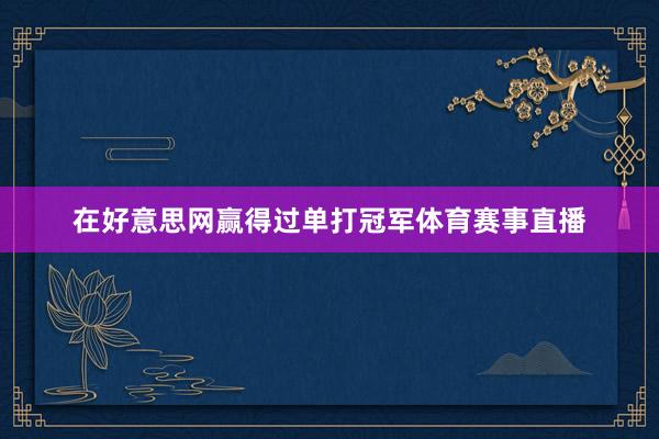 在好意思网赢得过单打冠军体育赛事直播