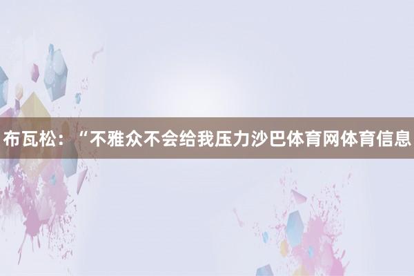 布瓦松：“不雅众不会给我压力沙巴体育网体育信息