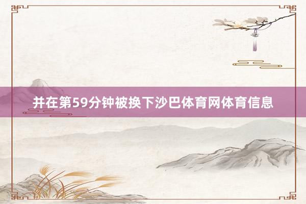 并在第59分钟被换下沙巴体育网体育信息