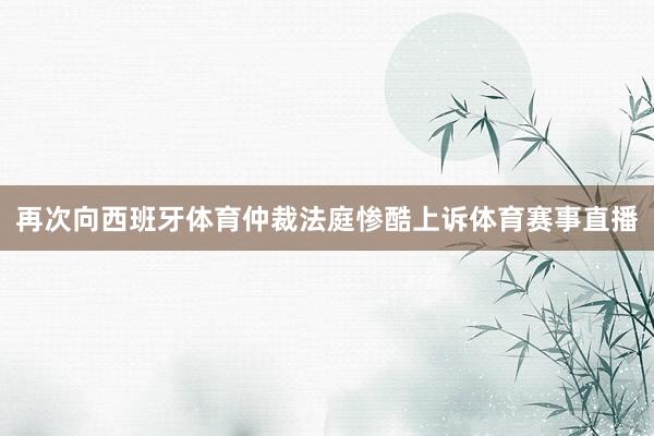 再次向西班牙体育仲裁法庭惨酷上诉体育赛事直播
