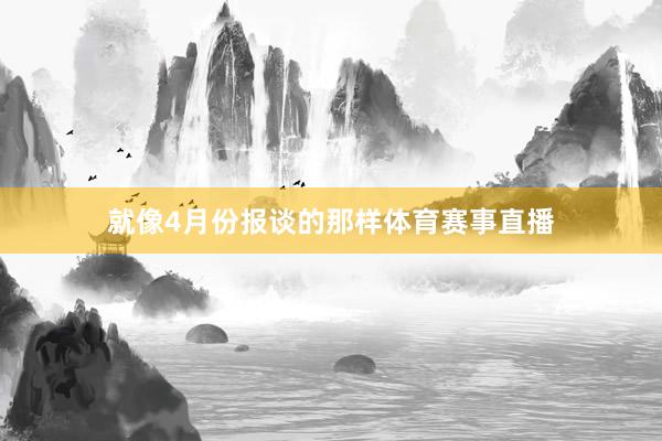 就像4月份报谈的那样体育赛事直播