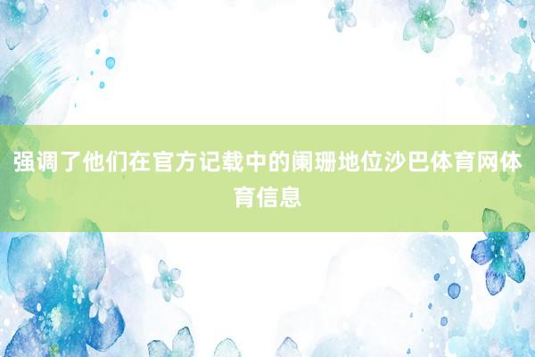强调了他们在官方记载中的阑珊地位沙巴体育网体育信息
