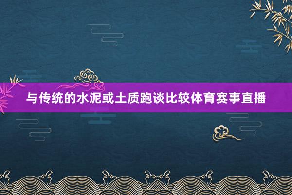 与传统的水泥或土质跑谈比较体育赛事直播