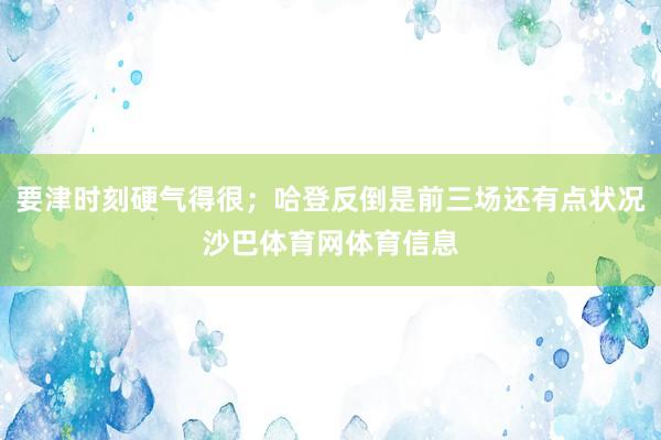 要津时刻硬气得很；哈登反倒是前三场还有点状况沙巴体育网体育信息