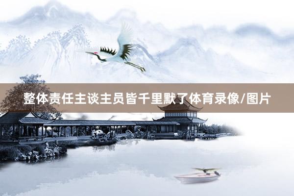 整体责任主谈主员皆千里默了体育录像/图片