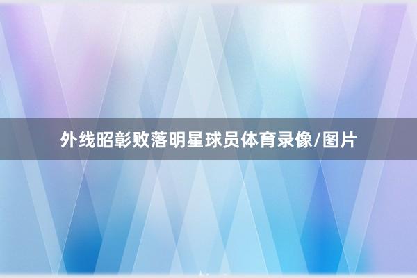 外线昭彰败落明星球员体育录像/图片