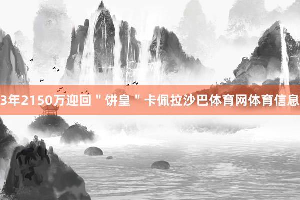 3年2150万迎回＂饼皇＂卡佩拉沙巴体育网体育信息