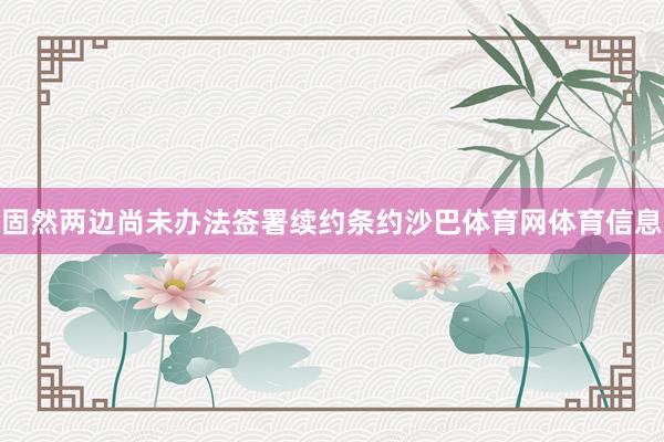 固然两边尚未办法签署续约条约沙巴体育网体育信息