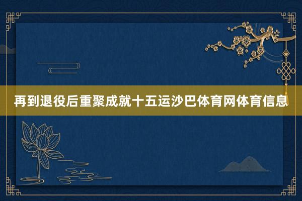 再到退役后重聚成就十五运沙巴体育网体育信息