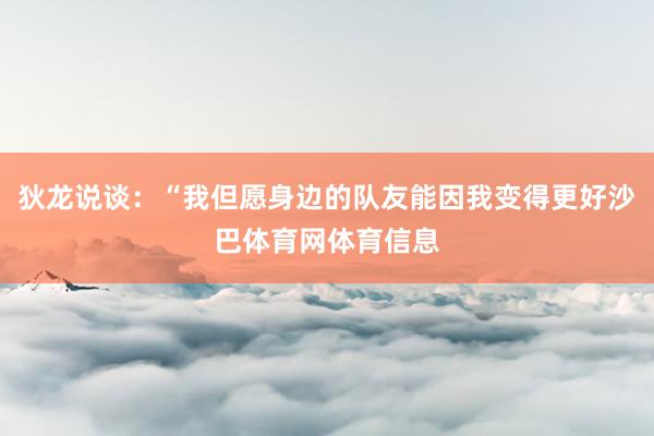 狄龙说谈：“我但愿身边的队友能因我变得更好沙巴体育网体育信息