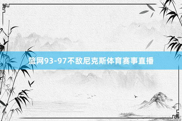 篮网93-97不敌尼克斯体育赛事直播