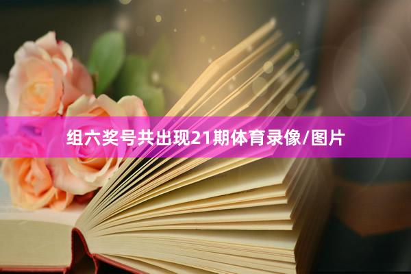 组六奖号共出现21期体育录像/图片