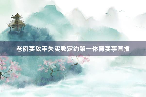 老例赛敌手失实数定约第一体育赛事直播
