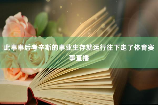 此事事后考辛斯的事业生存就运行往下走了体育赛事直播