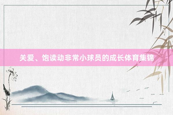关爱、饱读动非常小球员的成长体育集锦