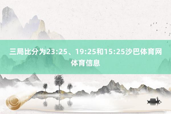 三局比分为23:25、19:25和15:25沙巴体育网体育信息
