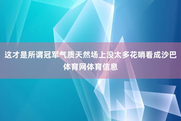 这才是所谓冠军气质天然场上没太多花哨看成沙巴体育网体育信息
