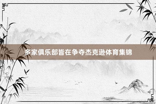 多家俱乐部皆在争夺杰克逊体育集锦